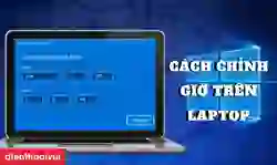 Cách chỉnh giờ trên Laptop Win 7 10 11 cực đơn giản