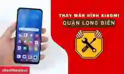 Thay màn hình Xiaomi quận Long Biên uy tín, lấy ngay