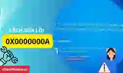 0x0000000a là lỗi gì? Cách sửa lỗi 0x0000000a hiệu quả 100%