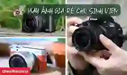 Máy ảnh giá rẻ cho sinh viên phù hợp, tốt nhất