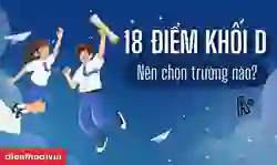 18 điểm khối D nên chọn trường nào
