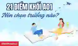 21 điểm khối A01 nên chọn trường nào