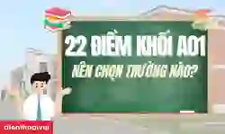 22 điểm khối A01 nên chọn trường nào