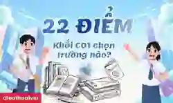 22 điểm khối C01 nên chọn trường nào 2026? Chọn ngành nào?