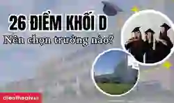 26 điểm khối D nên chọn trường nào