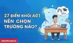 27 điểm khối A01 nên chọn trường nào 2026 toàn quốc?