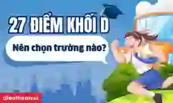 27 điểm khối D nên chọn trường nào
