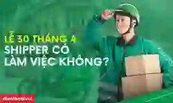 30/4 shipper có làm việc không 2026? Lịch làm việc chi tiết