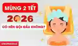 Mùng 2 Tết có nên gội đầu không 2026 Bính Ngọ?