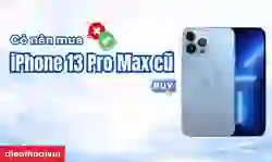 Có nên mua iPhone 13 Pro Max cũ