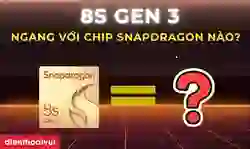 8s Gen 3 ngang với Chip Snapdragon nào