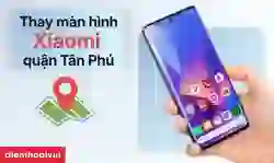 thay màn hình Xiaomi quận Tân Phú
