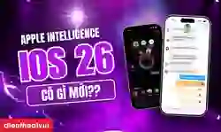 Apple Intelligence iOS 26 có gì mới? Cập nhật mới nhất