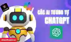 Các AI tương tự ChatGPT miễn phí, hiệu quả nhất