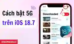 Cách bật 5G trên iOS 18.7 nhanh chóng