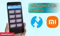 Cách cài TWRP cho Xiaomi đơn giản, hiệu quả