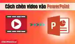 Cách chèn video vào Powerpoint đơn giản, nhanh nhất