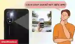 7 cách chụp ảnh rõ nét trên OPPO mới nhất