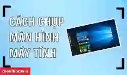 7 cách chụp màn hình máy tính, laptop, MacBook