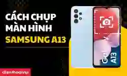 Cách chụp màn hình Samsung A13 nhanh chóng nhất