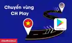 Cách chuyển vùng CH Play trên Android cực dễ và nhanh