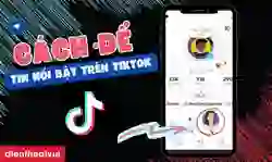 Cách để tin nổi bật trên TikTok mới, đơn giản