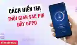 Cách hiển thị thời gian sạc pin đầy OPPO