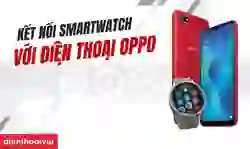 Cách kết nối đồng hồ thông minh với điện thoại OPPO