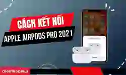 Cách kết nối tai nghe Bluetooth Apple AirPods Pro 2021