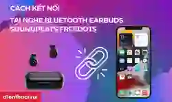 Cách kết nối tai nghe Bluetooth Earbuds SoundPEATS Freedots