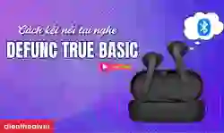 Cách kết nối tai nghe Bluetooth không dây Defunc True Basic
