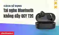 Cách kết nối tai nghe Bluetooth không dây QCY T2C đơn giản