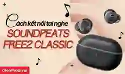 Cách kết nối tai nghe Bluetooth không dây Soundpeats Free2 Classic