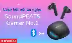 Cách kết nối tai nghe Bluetooth không dây SoundPEATS Gamer No.1