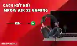 Cách kết nối Tai nghe chụp tai Mpow Air Se Gaming BH439A