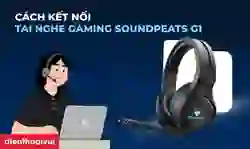 Cách kết nối Tai nghe Gaming chụp tai SoundPEATS G1