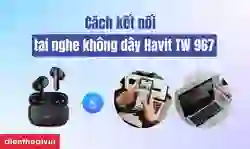 Cách kết nối Tai nghe không dây Havit TW 967