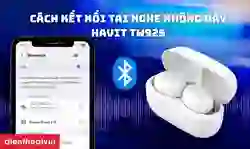 Cách kết nối tai nghe không dây Havit TW925 chi tiết