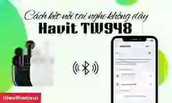 Cách kết nối Tai Nghe Không Dây Havit TW948