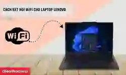 Cách kết nối Wifi cho laptop Lenovo Win 11, 10
