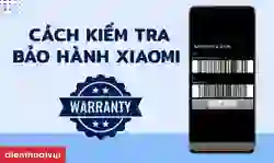 3 cách kiểm tra bảo hành Xiaomi chính hãng