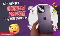 Cách kiểm tra iPhone 14 Pro Max có bị thay linh kiện không