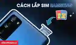 Cách lắp SIM Samsung đúng cách trên mọi dòng điện thoại