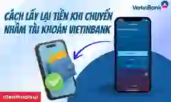 Cách lấy lại tiền khi chuyển nhầm tài khoản VietinBank