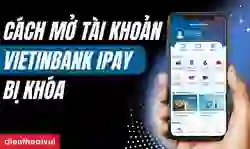 Cách mở tài khoản VietinBank iPay bị khóa nhanh