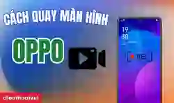 Cách quay màn hình OPPO tất cả các dòng