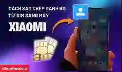 Cách sao chép danh bạ từ SIM sang máy Xiaomi