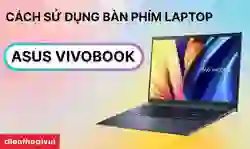 Cách sử dụng bàn phím của laptop ASUS Vivobook chi tiết