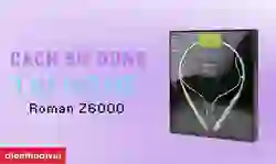 Cách sử dụng tai nghe Bluetooth có dây Roman Z6000 đơn giản