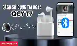 Cách sử dụng Tai nghe Bluetooth không dây QCY T7 từ A-Z